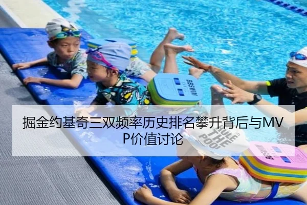 掘金约基奇三双频率历史排名攀升背后与MVP价值讨论