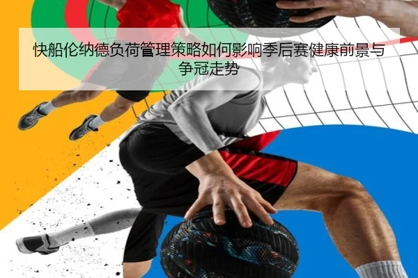快船伦纳德负荷管理策略如何影响季后赛健康前景与争冠走势